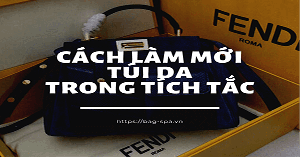 Cách làm mới túi da trong tích tắc