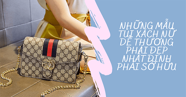 Những mẫu túi xách nữ dễ thương phái đẹp nhất định phải sở hữu