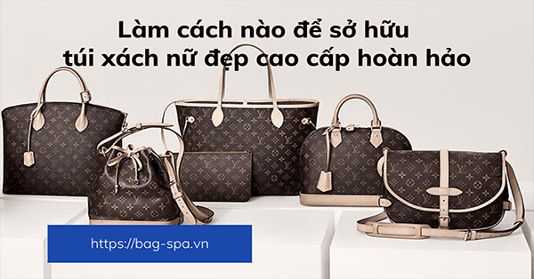 Làm cách nào để sở hữu túi xách nữ đẹp cao cấp hoàn hảo