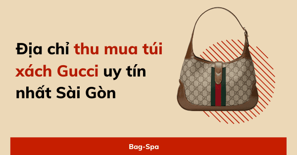 Địa chỉ thu mua túi xách Gucci uy tín nhất Sài Gòn