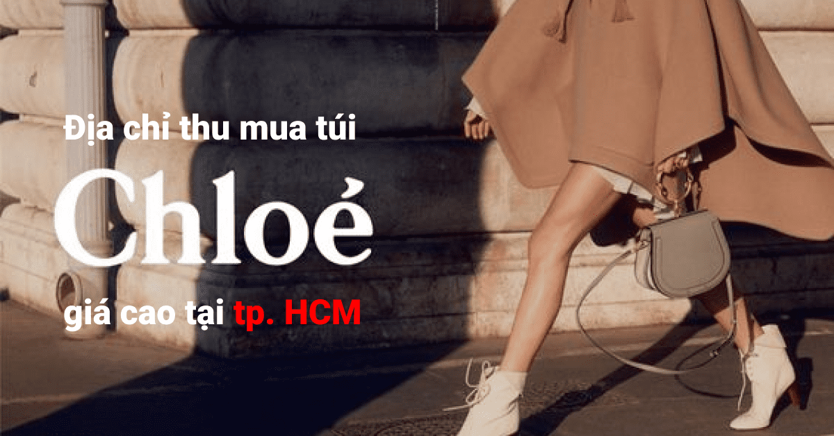 Địa chỉ thu mua túi xách Chloe cũ giá cao uy tín tại Sài Gòn