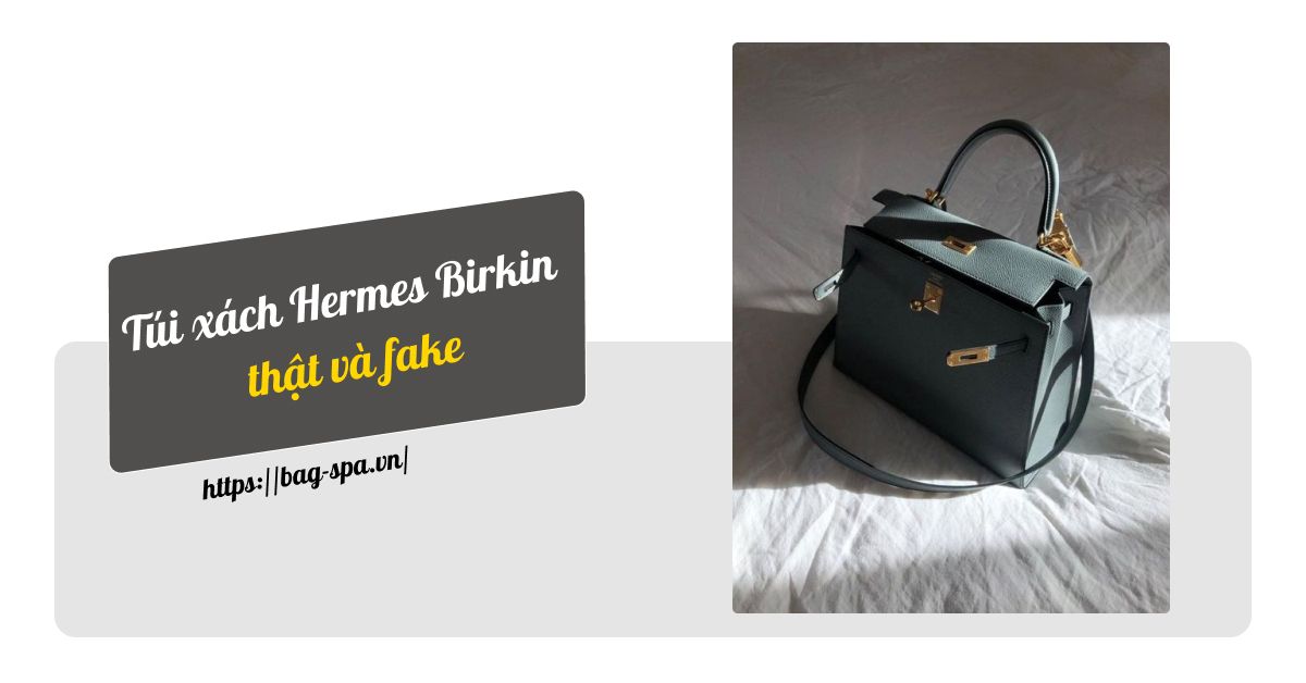 Cách phân biệt mẫu túi Hermes Birkin thật và giả