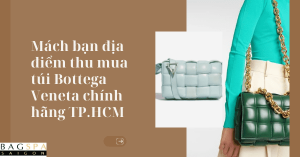 Mách bạn địa điểm thu mua túi Bottega Veneta chính hãng TP.HCM