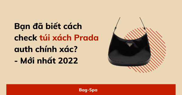 Bạn đã biết cách check túi xách Prada auth chính xác? - Mới nhất 2022