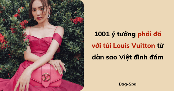 1001 ý tưởng phối đồ với túi Louis Vuitton từ dàn sao Việt đình đám