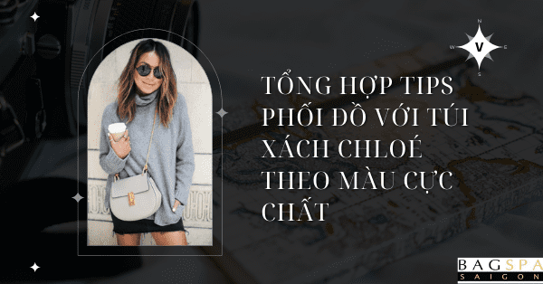 Tổng hợp tips phối đồ với túi xách Chloé theo màu cực chất