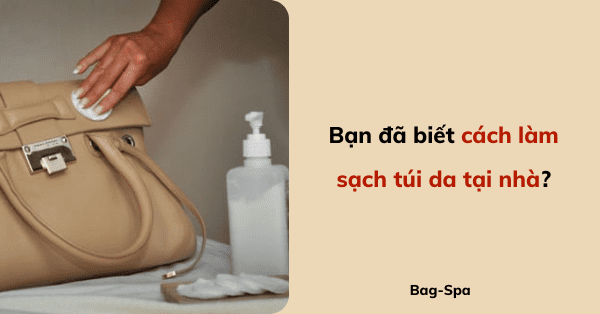 Bạn đã biết cách làm sạch túi da tại nhà?