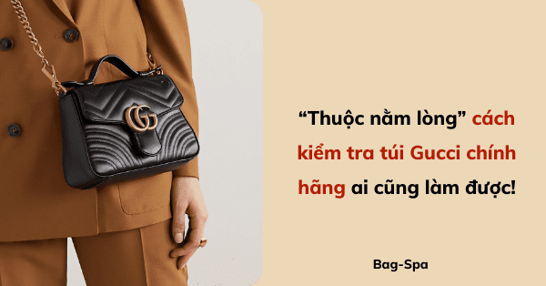 “Thuộc nằm lòng” cách kiểm tra túi Gucci chính hãng ai cũng làm được!