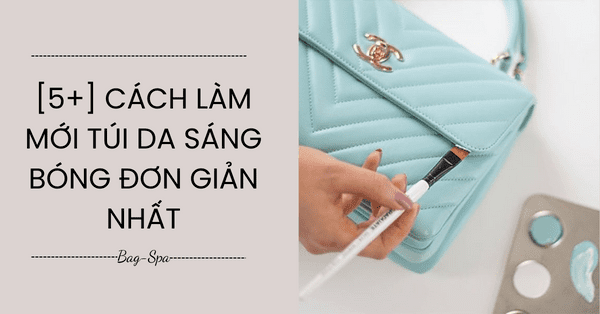 [5+] Cách làm mới túi da sáng bóng đơn giản nhất