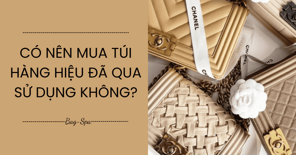 Có nên mua túi hàng hiệu đã qua sử dụng không?