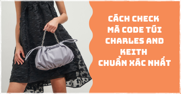 Cách check mã code túi Charles and Keith chuẩn xác nhất