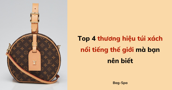 Top 4 thương hiệu túi xách nổi tiếng thế giới mà bạn nên biết