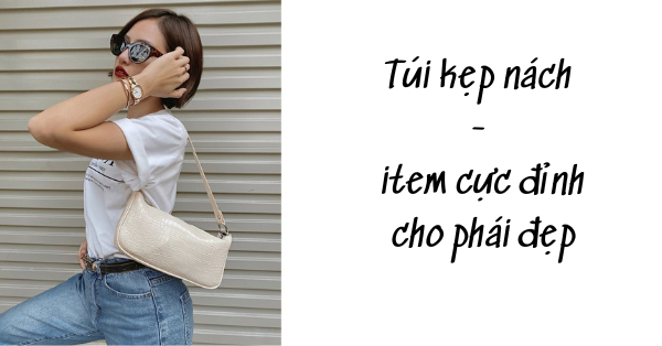 Túi kẹp nách - item cực đỉnh cho phái đẹp