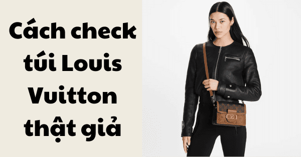 Cách check túi Louis Vuitton thật giả