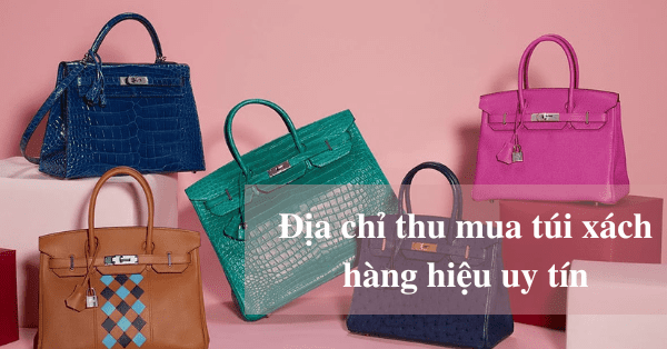 Địa chỉ thu mua túi xách hàng hiệu uy tín