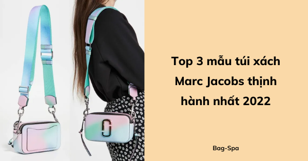 Top 3 mẫu túi xách Marc Jacobs thịnh hành nhất 2022