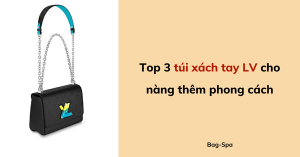 Top 3 túi xách tay LV cho nàng thêm phong cách