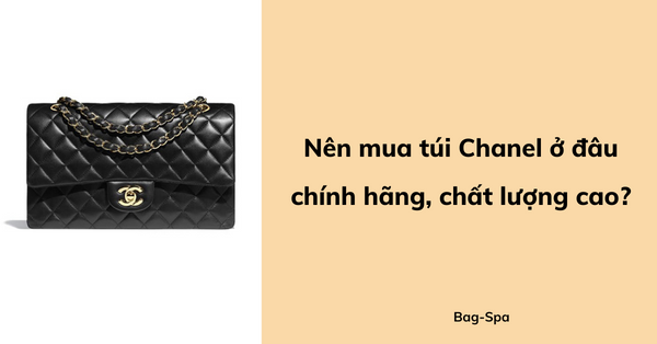 Nên mua túi Chanel ở đâu chính hãng, chất lượng cao?