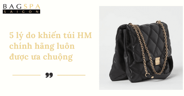 5 lý do khiến túi HM chính hãng luôn được ưa chuộng