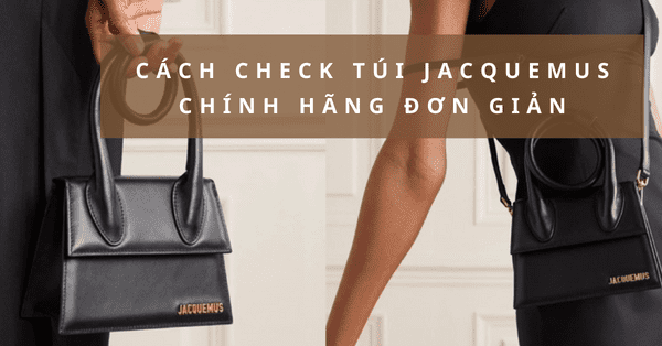 Cách xác thực túi jacquemus chính hãng đơn giản