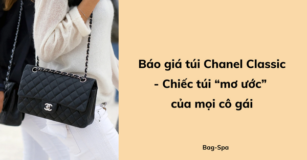 Báo giá túi Chanel Classic - Chiếc túi “mơ ước” của mọi cô gái