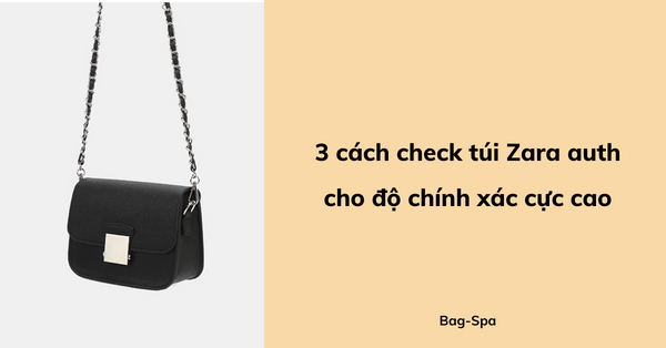 3 cách check túi Zara auth cho độ chính xác cực cao