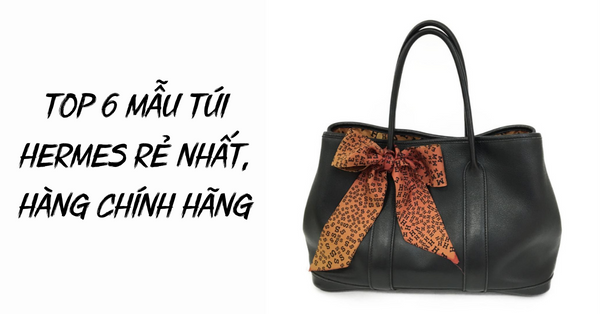 Top 6 mẫu túi Hermes rẻ nhất, hàng chính hãng