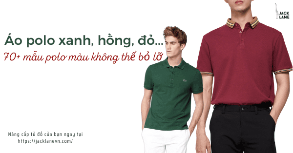 Áo polo xanh, hồng, đỏ - 170+ mẫu polo màu không thể bỏ lỡ