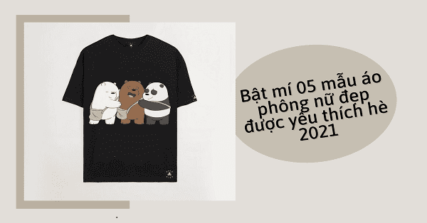 Bật mí 05 mẫu áo phông nữ đẹp được yêu thích hè 2021