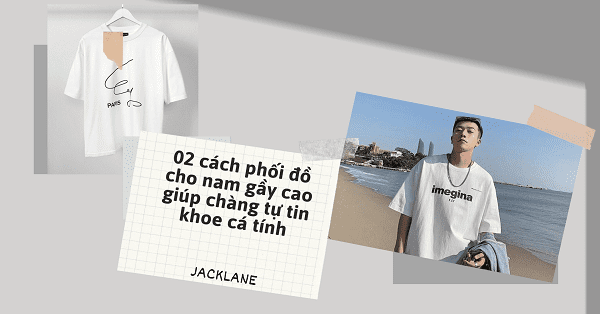02 cách phối đồ cho nam gầy cao giúp chàng tự tin khoe cá tính