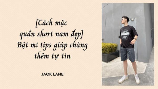 [Cách mặc quần short nam đẹp] Bật mí tips giúp chàng thêm tự tin