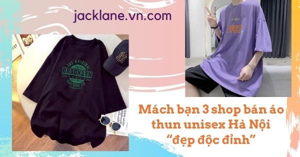 Mách bạn 3 shop bán áo thun unisex Hà Nội “đẹp độc đỉnh”