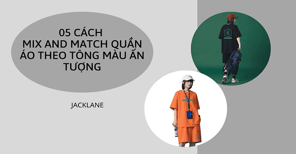 05 cách mix and match quần áo theo tông màu ấn tượng
