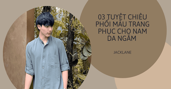 03 tuyệt chiêu phối màu trang phục cho nam da ngăm hoàn hảo