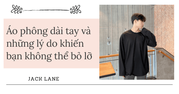 Áo phông dài tay và những lý do khiến bạn không thể bỏ lỡ