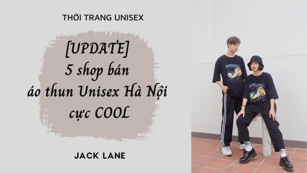 [UPDATE] 5 shop bán áo thun Unisex Hà Nội cực COOL