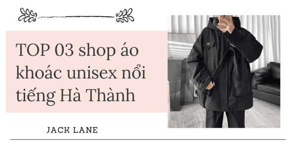 TOP 03 shop áo khoác unisex nổi tiếng Hà Thành
