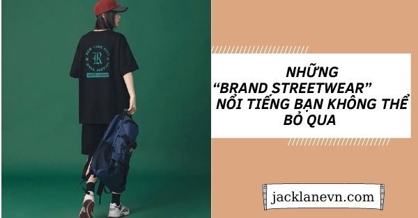 Những “brand streetwear” nổi tiếng bạn không thể bỏ qua
