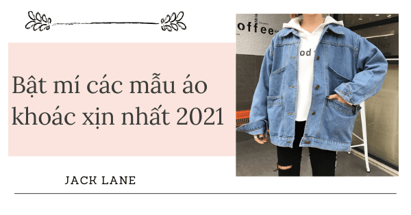 Bật mí các mẫu áo khoác xịn nhất 2021