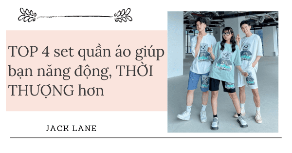 TOP 4 set quần áo giúp bạn năng động, THỜI THƯỢNG hơn