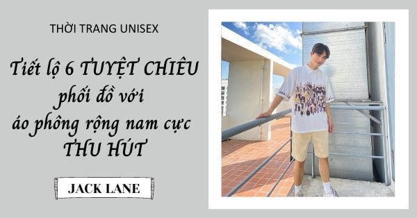 Tiết lộ 6 TUYỆT CHIÊU phối đồ với áo phông rộng cực THU HÚT