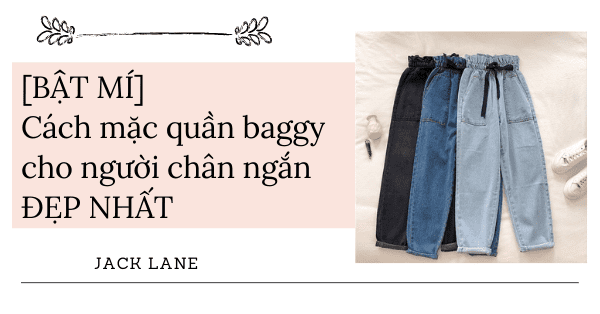 [BẬT MÍ] Cách mặc quần baggy cho người chân ngắn ĐẸP NHẤT