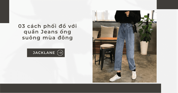 03 cách phối đồ với quần jean ống suông mùa đông