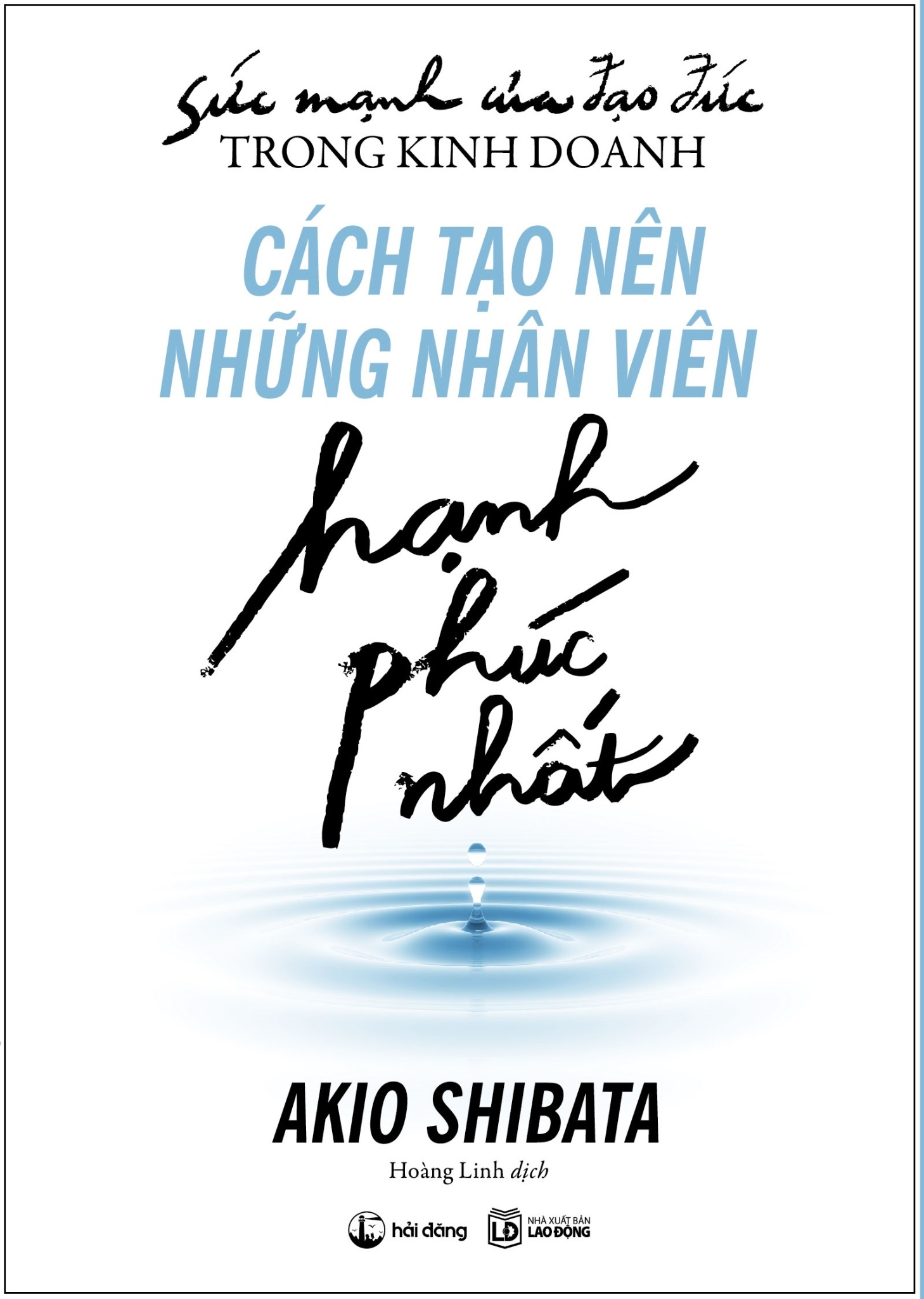 Sức Mạnh Của Đạo Đức Trong Kinh Doanh: Cách Tạo Nên Những Nhân Viên Hạnh Phúc Nhất - Akio Shibata