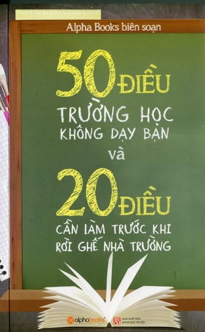 50 Điều Trường Học Không Dạy Bạn Và 20 Điều Cần Làm Trước Rời Ghế Nhà Trường - Alpha Books biên soạn