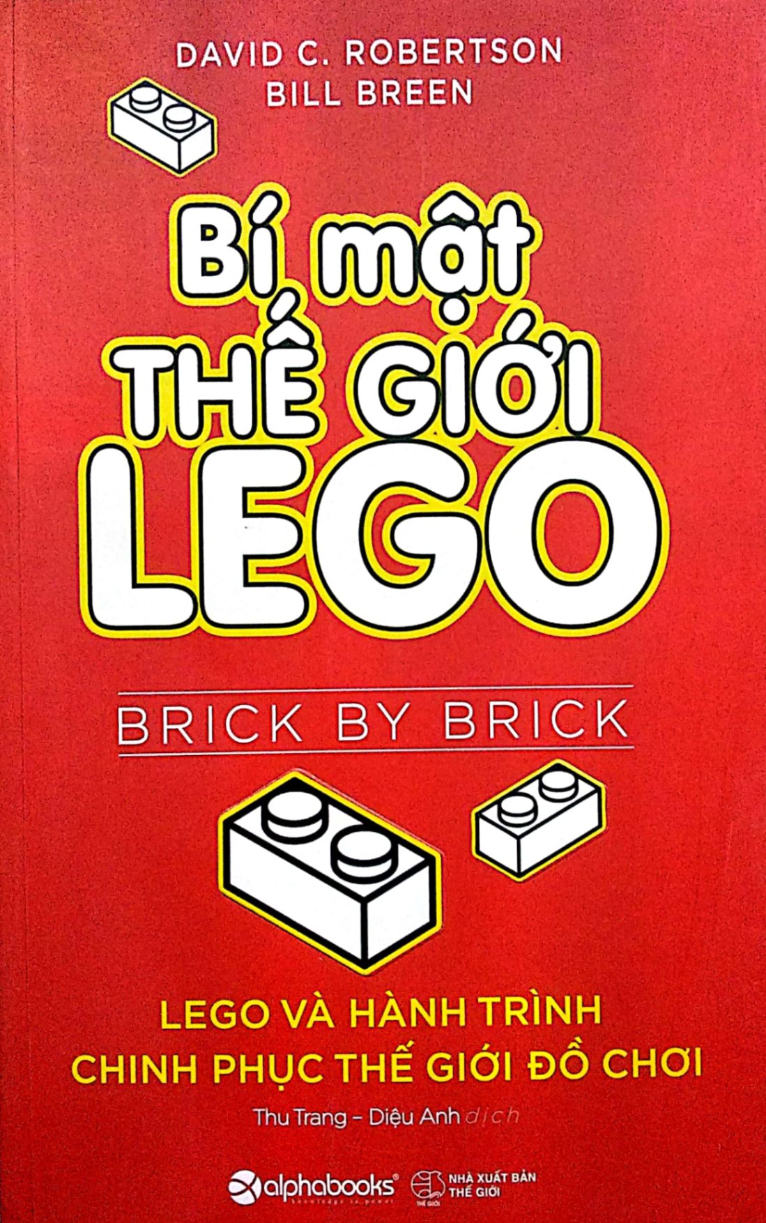 Bí Mật Thế Giới LeGo - Lego Và Hành Trình Chinh Phục Thế Giới Đồ Chơi - David C. Robertson, Bill Breen