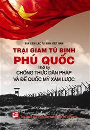 Trại Giam Tù Binh Phú Quốc - Thời Kỳ Chống Thực Dân Pháp Và Đế Quốc Mỹ Xâm Lược (Tái Bản 2018) (Bìa Cứng) - Ban liên lạc tù binh Việt Nam