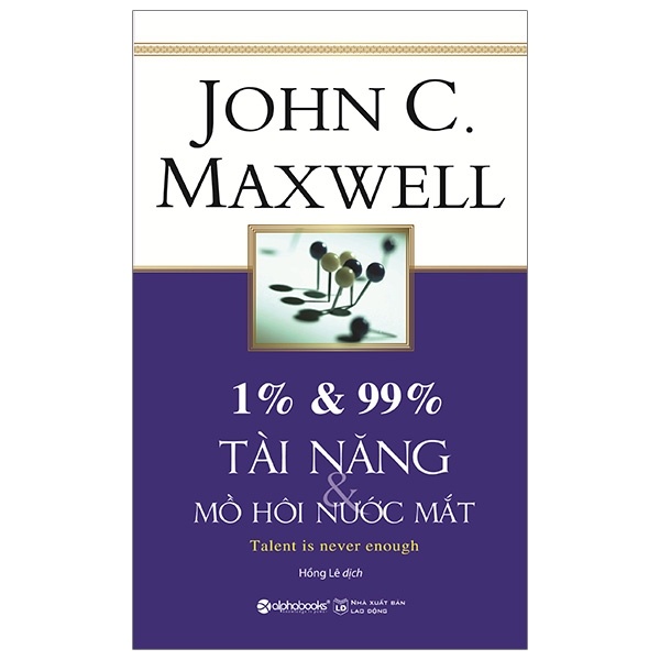 1% & 99% - Tài Năng & Mồ Hôi Nước Mắt (Tái Bản 2019) - John C. Maxwell