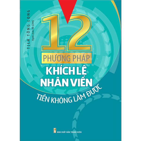 12 Phương Pháp Khích Lệ Nhân Viên Tiến Không Làm Được - Tịch Tông Long