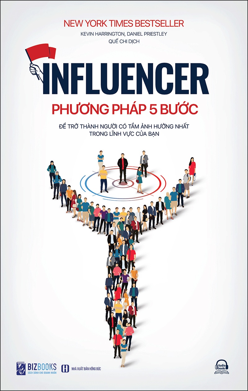 Influencer - Phương Pháp 5 Bước Để Trở Thành Người Có Tầm Ảnh Hưởng Nhất Trong Lĩnh Vực Của Bạn - Kevin Harington, Daniel Priestley